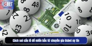 Cách soi cầu lô đề miền Bắc từ chuyên gia Usbet uy tín