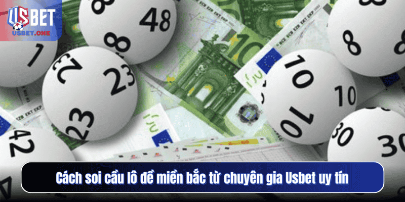 Cách soi cầu lô đề miền Bắc từ chuyên gia Usbet uy tín