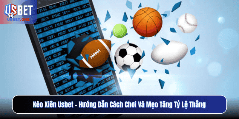 Kèo Xiên Usbet – Hướng Dẫn Cách Chơi Và Mẹo Tăng Tỷ Lệ Thắng