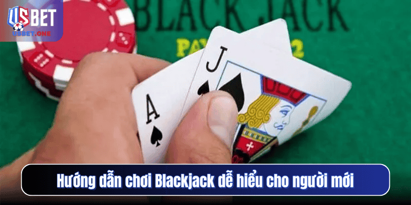 Hướng dẫn chơi Blackjack dễ hiểu cho người mới