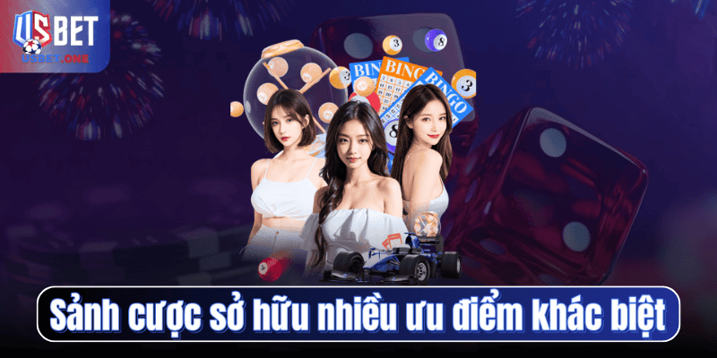 Sảnh cược sở hữu nhiều ưu điểm khác biệt