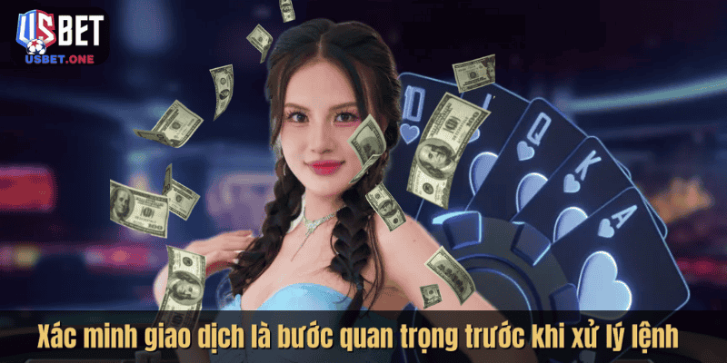 Xác minh giao dịch là bước quan trọng trước khi xử lý lệnh